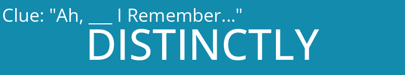 "Ah, ___ I Remember..."