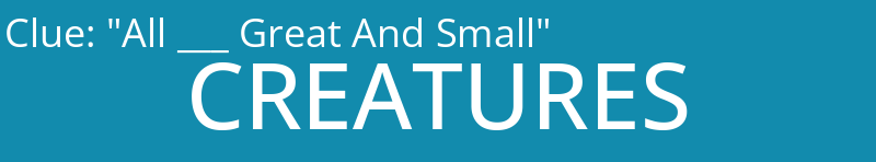 "All ___ Great And Small"