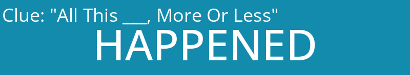 "All This ___, More Or Less"