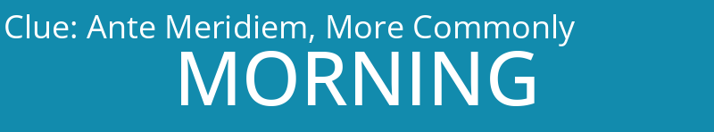 Ante Meridiem, More Commonly