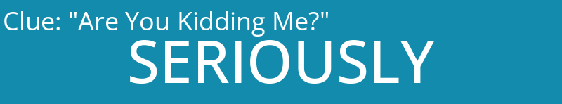 "Are You Kidding Me?"