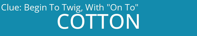 Begin To Twig, With "On To"