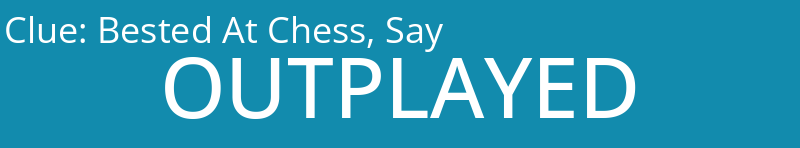 Bested At Chess, Say