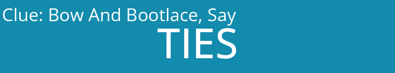 Bow And Bootlace, Say