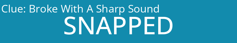 Broke With A Sharp Sound