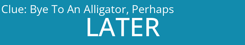 Bye To An Alligator, Perhaps