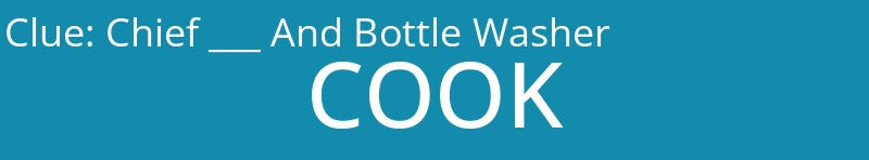 Chief ___ And Bottle Washer