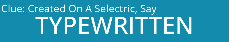 Created On A Selectric, Say