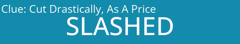 Cut Drastically, As A Price