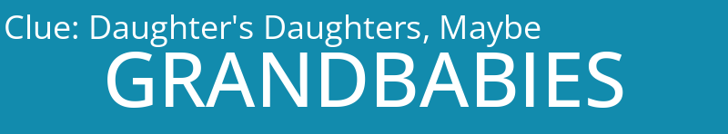 Daughter's Daughters, Maybe