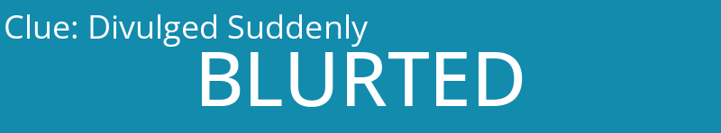 Divulged Suddenly