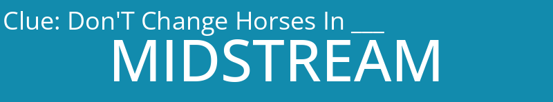 Don'T Change Horses In ___