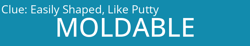 Easily Shaped, Like Putty