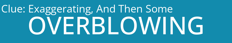 Exaggerating, And Then Some