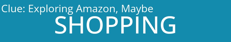 Exploring Amazon, Maybe