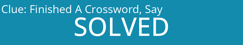 Finished A Crossword, Say