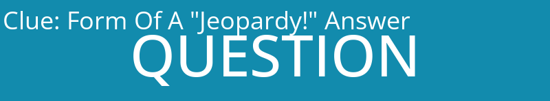 Form Of A "Jeopardy!" Answer