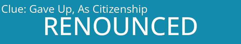Gave Up, As Citizenship