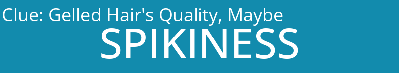 Gelled Hair's Quality, Maybe