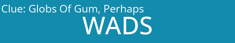 Globs Of Gum, Perhaps