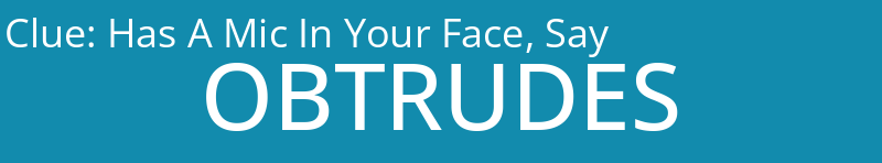 Has A Mic In Your Face, Say