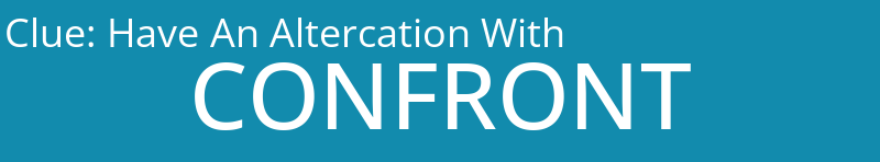 Have An Altercation With