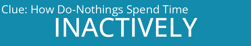 How Do-Nothings Spend Time