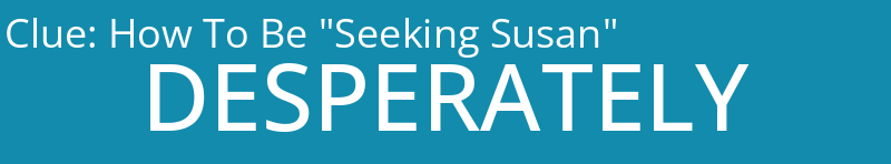 How To Be "Seeking Susan"