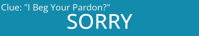 "I Beg Your Pardon?"