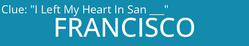 "I Left My Heart In San ___"