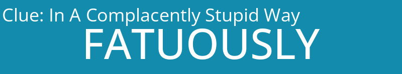 In A Complacently Stupid Way