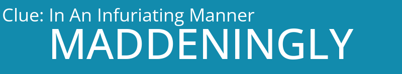 In An Infuriating Manner