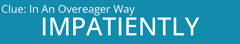 In An Overeager Way