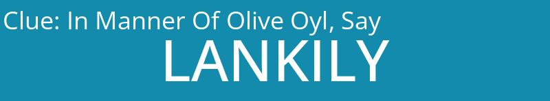 In Manner Of Olive Oyl, Say