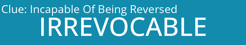 Incapable Of Being Reversed