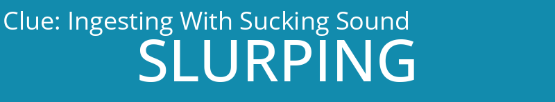 Ingesting With Sucking Sound