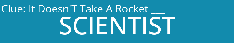 It Doesn'T Take A Rocket ___