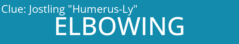 Jostling "Humerus-Ly"