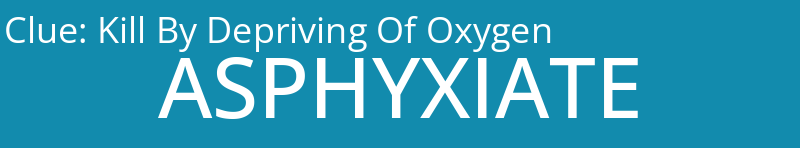 Kill By Depriving Of Oxygen