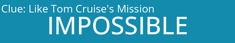 Like Tom Cruise's Mission
