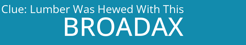 Lumber Was Hewed With This