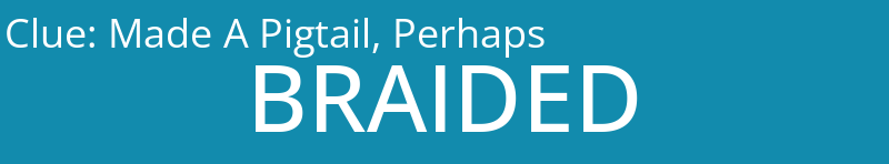 Made A Pigtail, Perhaps