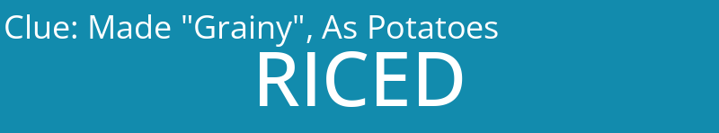 Made "Grainy", As Potatoes