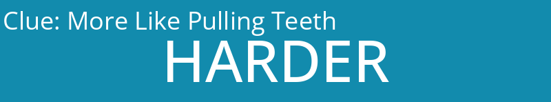 More Like Pulling Teeth