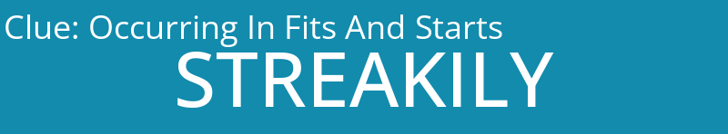 Occurring In Fits And Starts