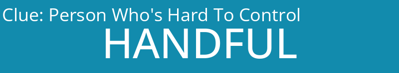 Person Who's Hard To Control