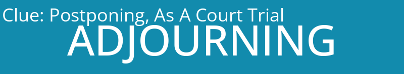 Postponing, As A Court Trial