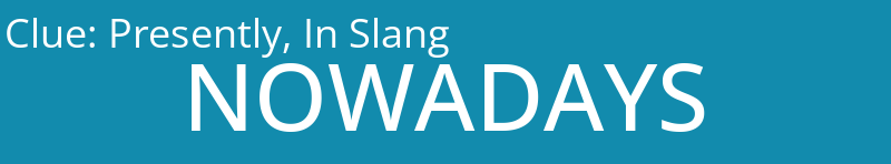Presently, In Slang