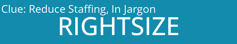 Reduce Staffing, In Jargon