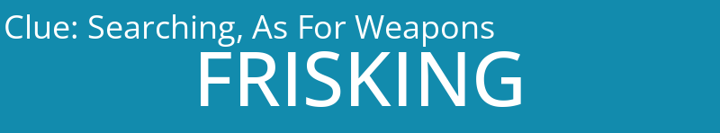 Searching, As For Weapons